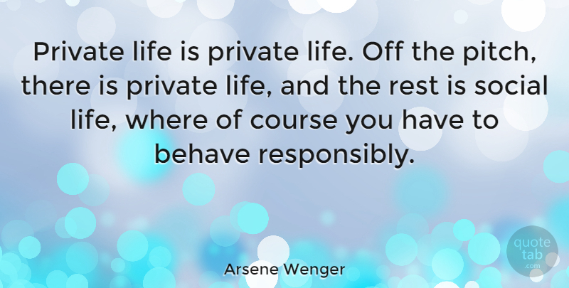 Arsene Wenger Quote About Life Is, Social, Behave: Private Life Is Private Life...