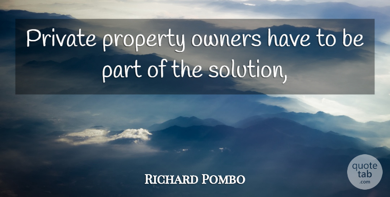 Richard Pombo Quote About Owners, Private, Property: Private Property Owners Have To...