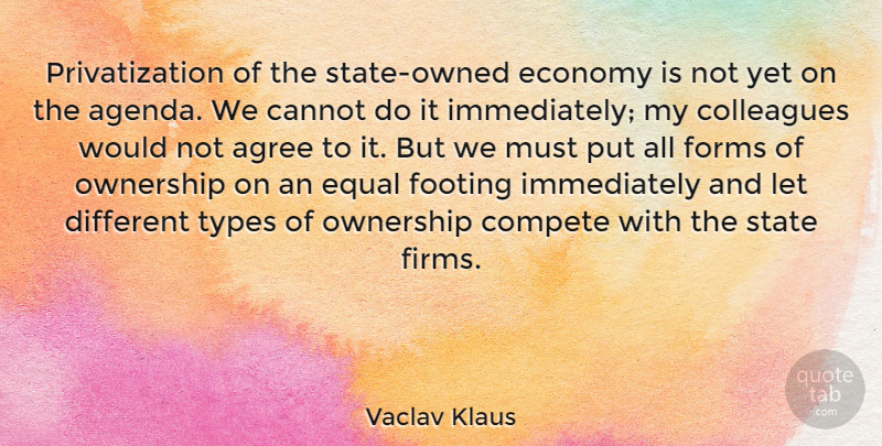 Vaclav Klaus Quote About Agree, Cannot, Compete, Footing, Forms: Privatization Of The State Owned...