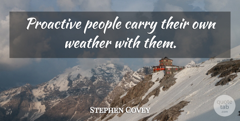 Stephen Covey Quote About Weather, People, Proactive: Proactive People Carry Their Own...