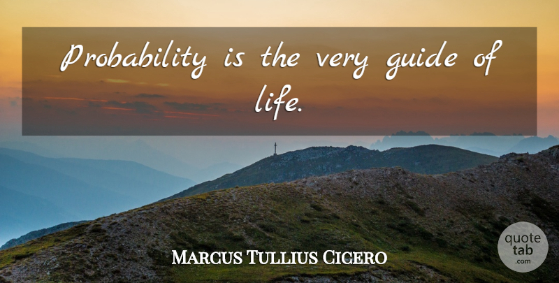 Marcus Tullius Cicero Quote About Statistics, Guides, Calculus: Probability Is The Very Guide...