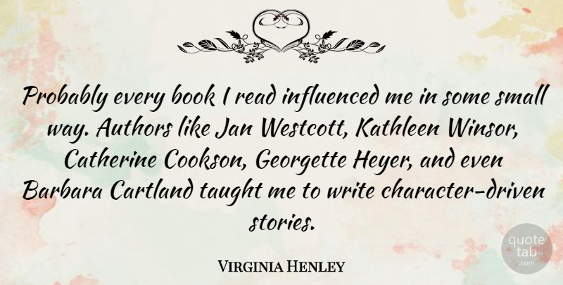 Virginia Henley Quote About Authors, Barbara, Catherine, Taught: Probably Every Book I Read...