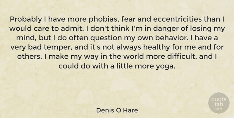 Denis O'Hare Quote About Bad, Care, Danger, Fear, Question: Probably I Have More Phobias...