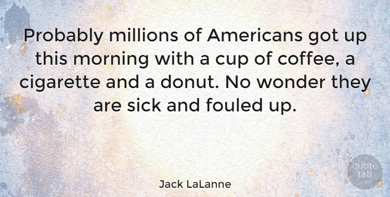 Jack LaLanne Quote About Good Morning, Coffee, Sick: Probably Millions Of Americans Got...