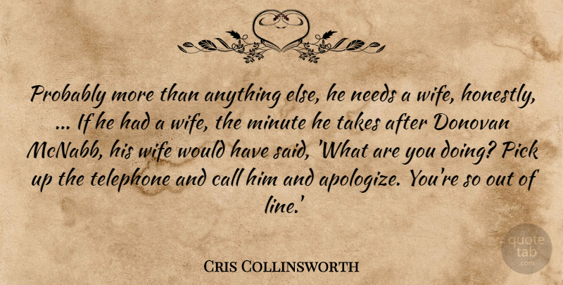 Cris Collinsworth Quote About Call, Minute, Needs, Pick, Takes: Probably More Than Anything Else...