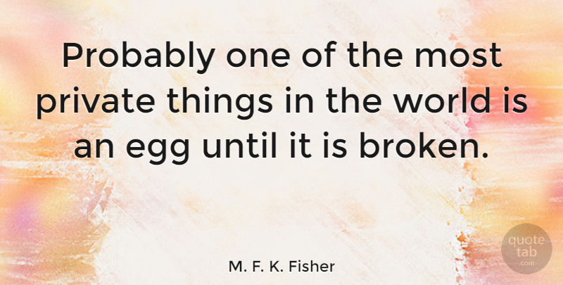 M. F. K. Fisher Quote About Food, Eggs, Broken: Probably One Of The Most...