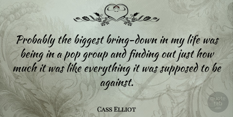 Cass Elliot Quote About Biggest, Finding, Group, Life, Pop: Probably The Biggest Bring Down...