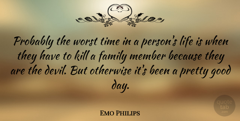 Emo Philips Quote About Good Day, Devil, Worst Times: Probably The Worst Time In...
