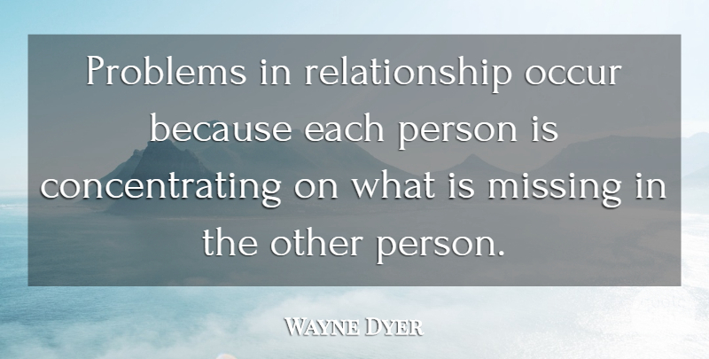 Wayne Dyer Quote About Relationship, Missing, Problem: Problems In Relationship Occur Because...