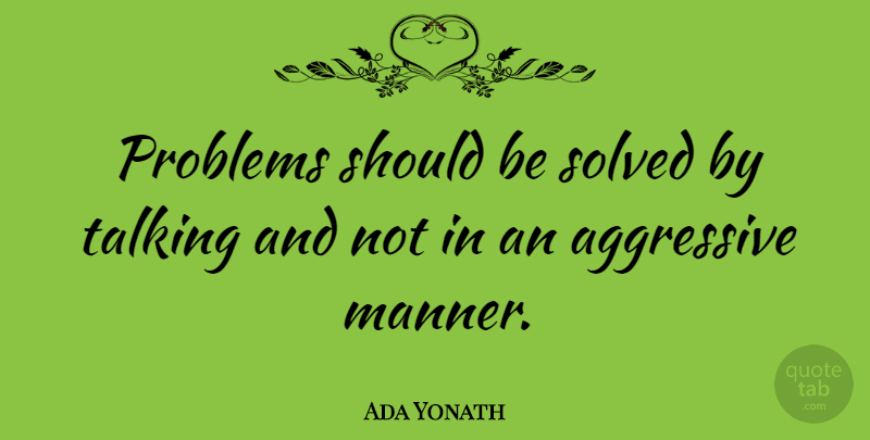 Ada Yonath Quote About Aggressive, Solved: Problems Should Be Solved By...