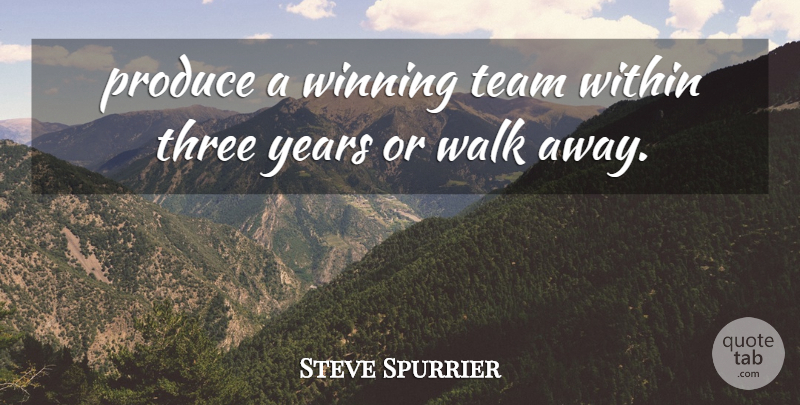 Steve Spurrier Quote About Produce, Team, Three, Walk, Winning: Produce A Winning Team Within...