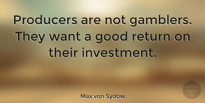 Max von Sydow Quote About Want, Return, Gamer: Producers Are Not Gamblers They...