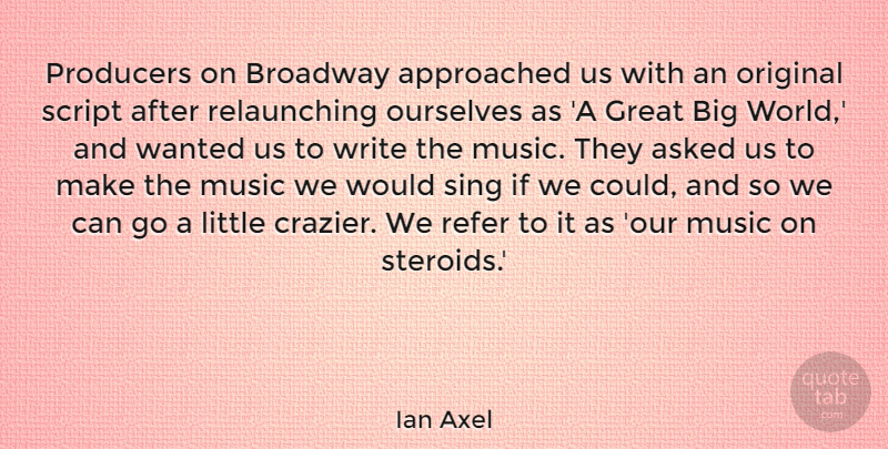 Ian Axel Quote About Asked, Broadway, Great, Music, Original: Producers On Broadway Approached Us...