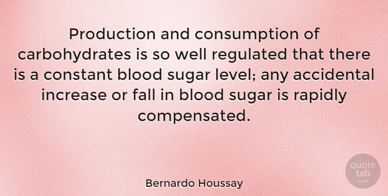 Bernardo Houssay Quote About Accidental, Constant, Increase, Production, Rapidly: Production And Consumption Of Carbohydrates...