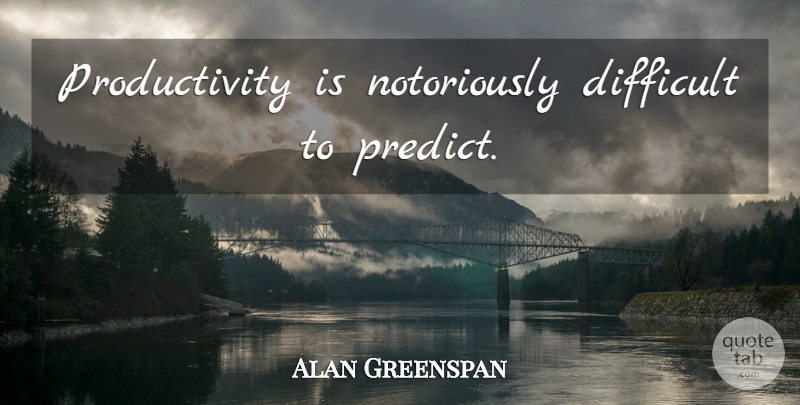 Alan Greenspan Quote About Difficult, Productivity: Productivity Is Notoriously Difficult To...
