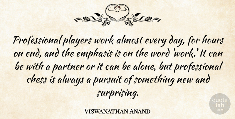 Viswanathan Anand Quote About Almost, Alone, Emphasis, Hours, Partner: Professional Players Work Almost Every...