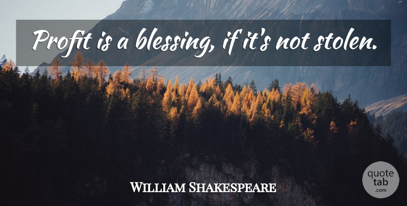 William Shakespeare Quote About Blessing, Profit, Stolen: Profit Is A Blessing If...