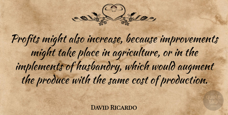 David Ricardo Quote About Agriculture, Cost, Might: Profits Might Also Increase Because...