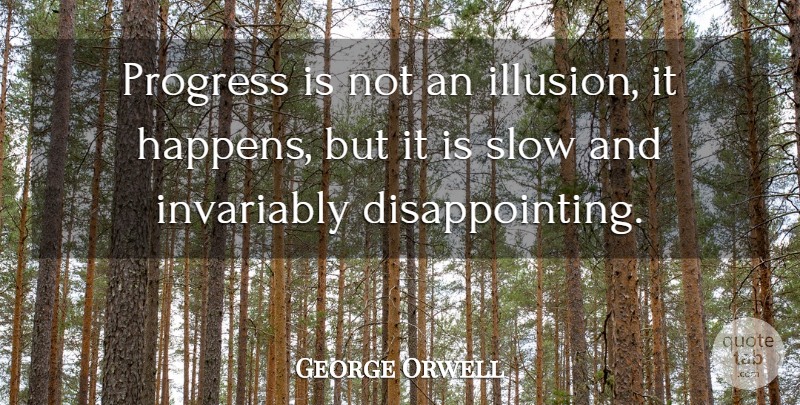 George Orwell Quote About Work, Progress, Illusion: Progress Is Not An Illusion...