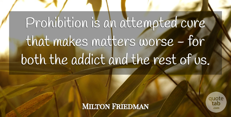 Milton Friedman Quote About Matter, Anarchy, Prohibition: Prohibition Is An Attempted Cure...