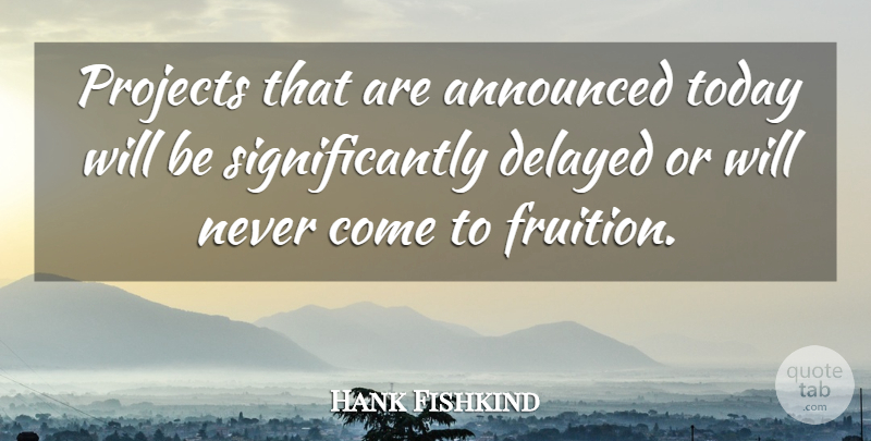 Hank Fishkind Quote About Announced, Delayed, Projects, Today: Projects That Are Announced Today...