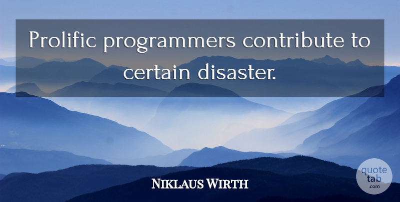 Niklaus Wirth Quote About Disaster, Certain, Software: Prolific Programmers Contribute To Certain...