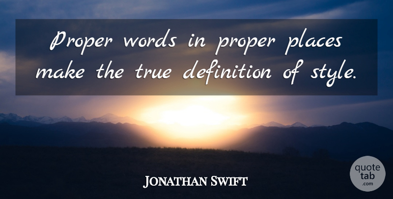 Jonathan Swift Quote About Definition, Places, Proper, True, Words: Proper Words In Proper Places...