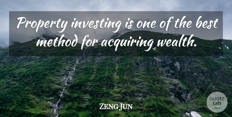 Zeng Jun Quote About Acquiring, Best, Investing, Method, Property: Property Investing Is One Of...