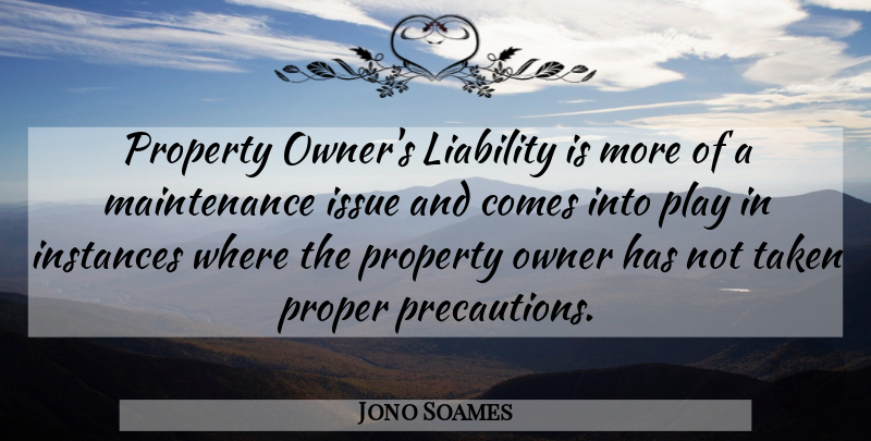 Jono Soames Quote About Issue, Liability, Owner, Property, Taken: Property Owners Liability Is More...