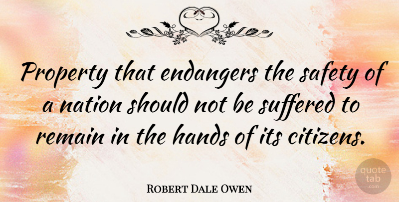 Robert Dale Owen Quote About Hands, Safety, Citizens: Property That Endangers The Safety...