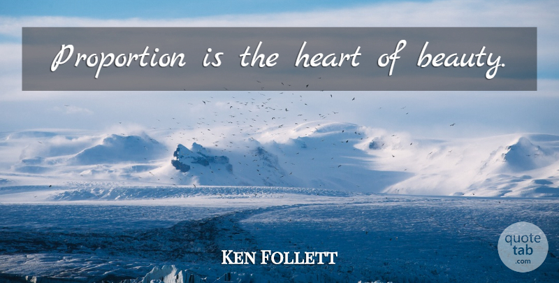 Ken Follett Quote About Heart, Proportion: Proportion Is The Heart Of...