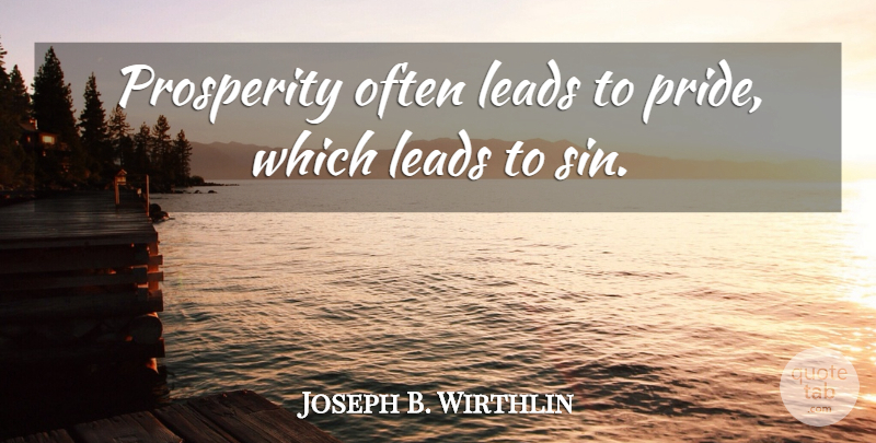 Joseph B. Wirthlin Quote About Leads: Prosperity Often Leads To Pride...