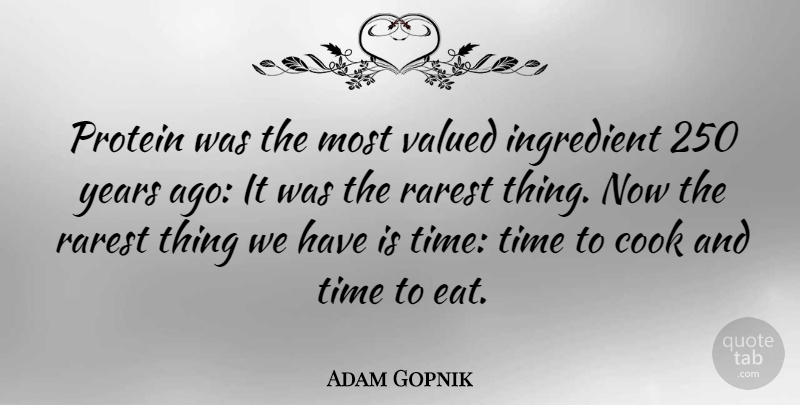 Adam Gopnik Quote About Years, Ingredients, Protein: Protein Was The Most Valued...