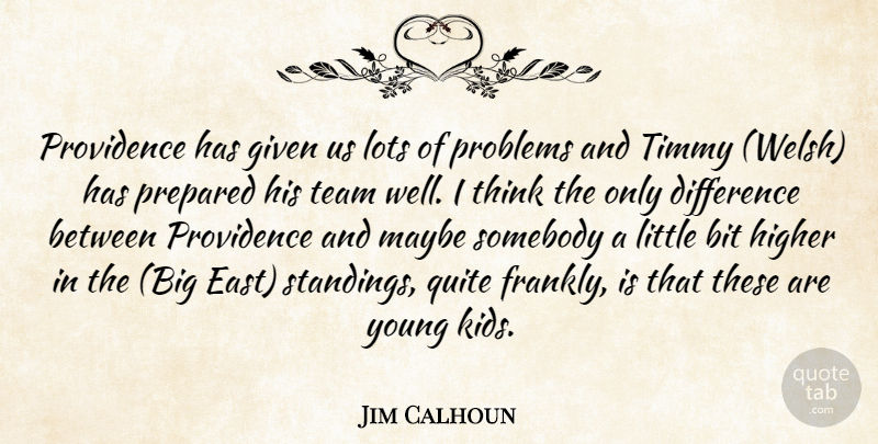 Jim Calhoun Quote About Bit, Difference, Given, Higher, Lots: Providence Has Given Us Lots...