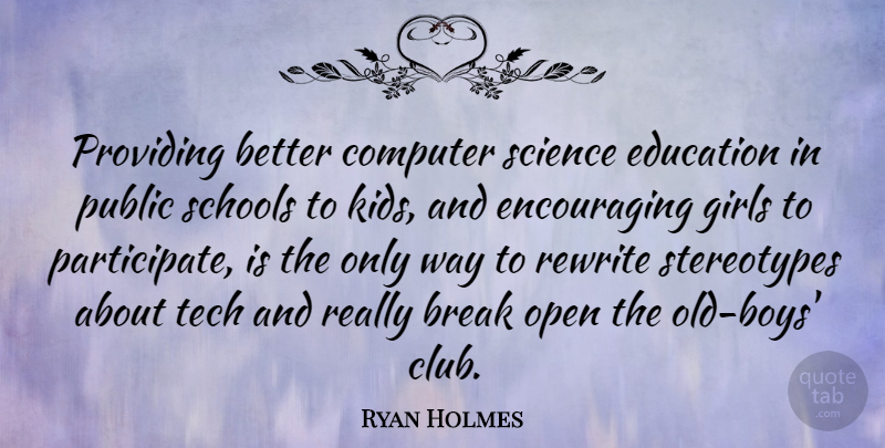 Ryan Holmes Quote About Break, Computer, Education, Girls, Open: Providing Better Computer Science Education...