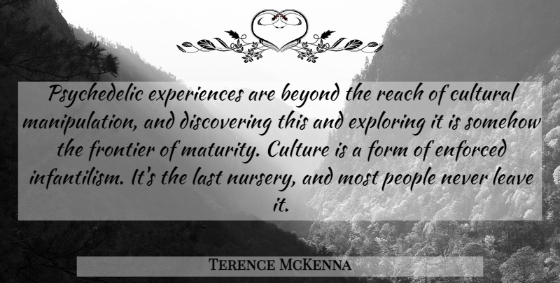 Terence McKenna Quote About Maturity, People, Culture: Psychedelic Experiences Are Beyond The...