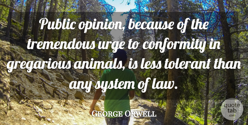 George Orwell Quote About Animal, Law, Public Opinion: Public Opinion Because Of The...