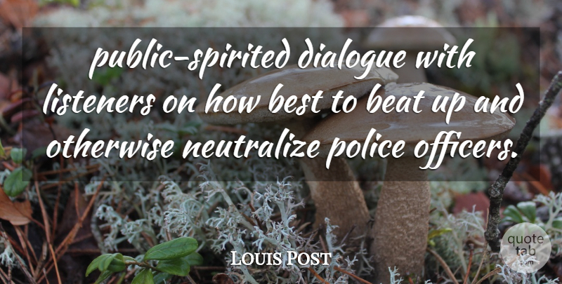 Louis Post Quote About Beat, Best, Dialogue, Listeners, Otherwise: Public Spirited Dialogue With Listeners...