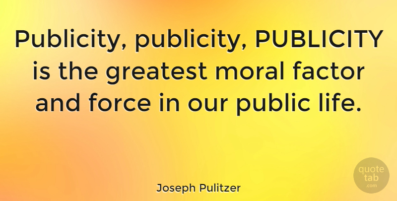 Joseph Pulitzer Quote About Publicity, Moral, Public Speaking: Publicity Publicity Publicity Is The...