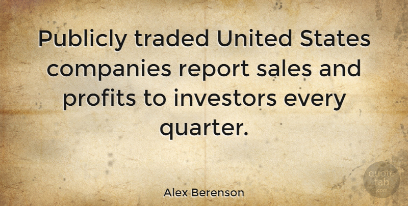 Alex Berenson Quote About Companies, Investors, Profits, Publicly, Report: Publicly Traded United States Companies...
