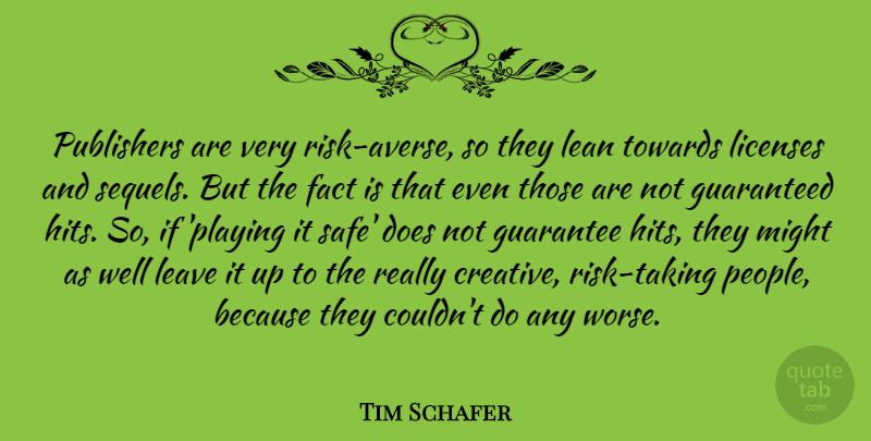 Tim Schafer Quote About Guaranteed, Lean, Licenses, Might, Publishers: Publishers Are Very Risk Averse...