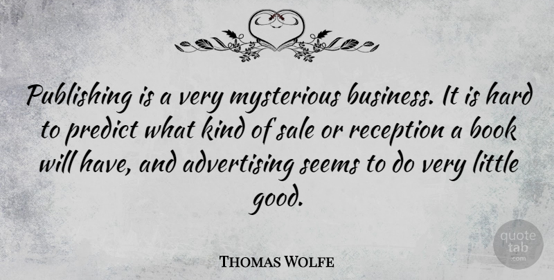 Thomas Wolfe Quote About Advertising, American Novelist, Hard, Mysterious, Predict: Publishing Is A Very Mysterious...