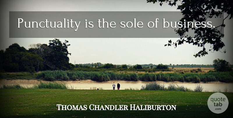 Thomas Chandler Haliburton Quote About Punctuality, Sole: Punctuality Is The Sole Of...