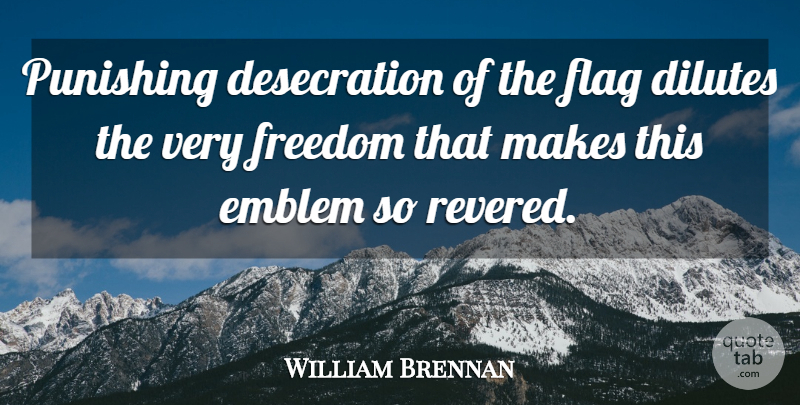 William J. Brennan Quote About Flags, Emblems: Punishing Desecration Of The Flag...