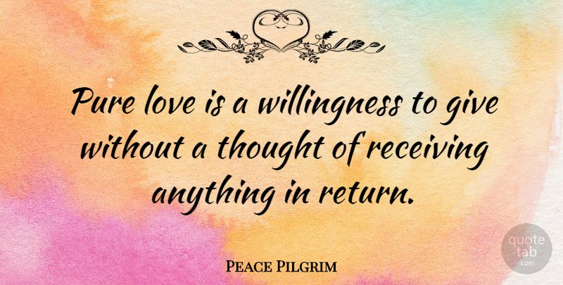 Peace Pilgrim Quote About Love, Inspiring, Giving: Pure Love Is A Willingness...