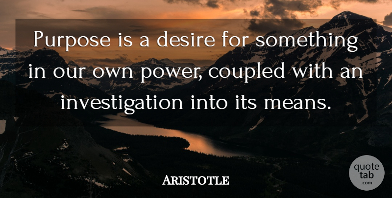 Aristotle Quote About Mean, Desire, Purpose: Purpose Is A Desire For...