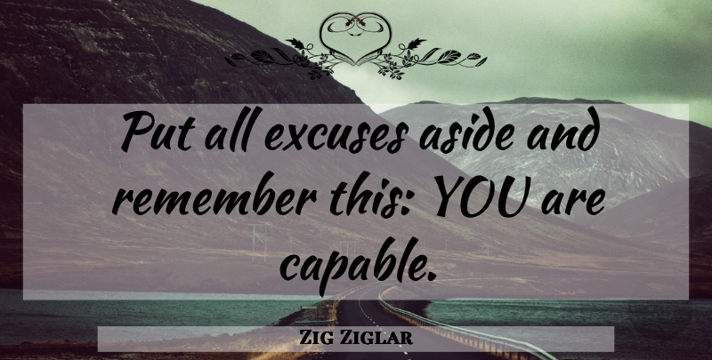 Zig Ziglar Quote About Life, Motivational, Cute: Put All Excuses Aside And...