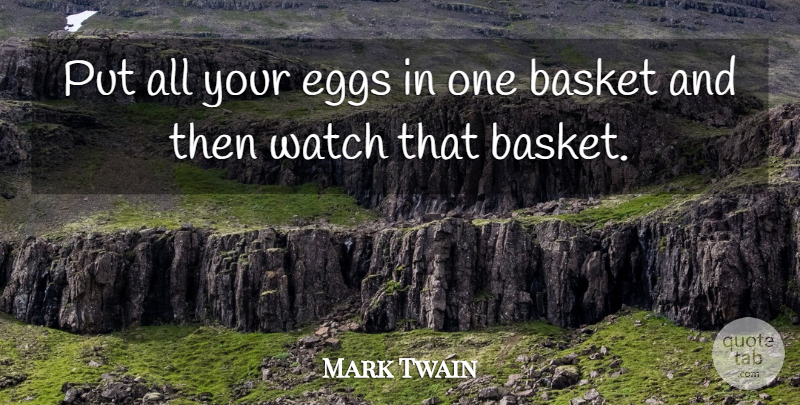 Mark Twain Quote About Basket, Caution, Eggs, Watch: Put All Your Eggs In...