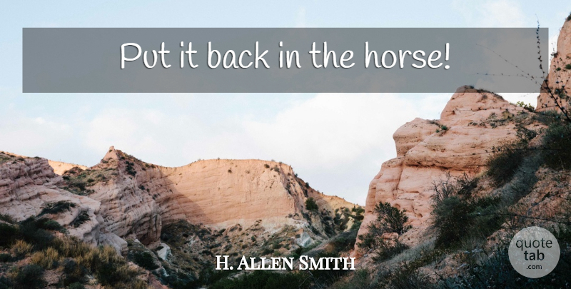 H. Allen Smith Quote About Horse, Drinking: Put It Back In The...