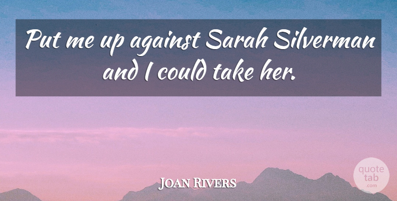 Joan Rivers Quote About undefined: Put Me Up Against Sarah...